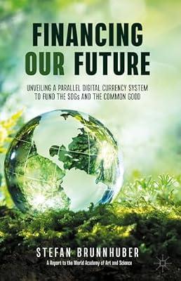 Financing Our Future: Unveiling a Parallel Digital Currency System to Fund the SDGs and the Common Good by Stefan Brunnhuber | Hardcover | Development Economics