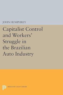 Capitalist Control and Workers' Struggle in the Brazilian Auto Industry: 5091 (Princeton Legacy Library, 4942) by Humphrey, John | Paperback | Political Science 2