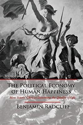 The Political Economy of Human Happiness: How Voters' Choices Determine the Quality of Life by Radcliff, Benjamin | Paperback | Political Science