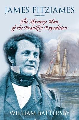 James Fitzjames: The Mystery Man of the Franklin Expedition by Battersby, William | Hardcover | Biography: Historical