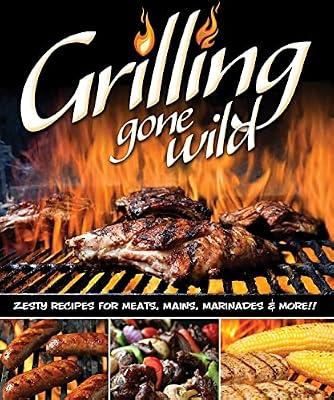 Grilling Gone Wild: Zesty Recipes for Meats, Mains, Marinades & More!! by Fox Chapel Publishing | Paperback | Cooking