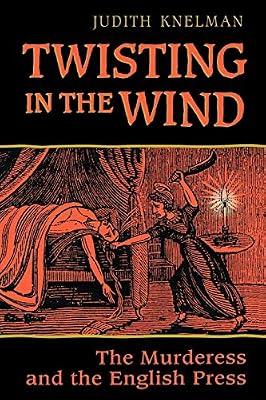 Twisting in the Wind: The Murderess and the English Press (Heritage) by Knelman, Judith | Paperback | Social Science