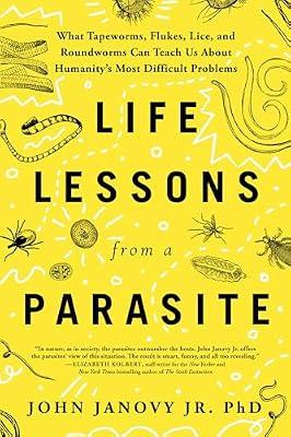 Life Lessons from a Parasite: What Tapeworms, Flukes, Lice, and Roundworms Can Teach Us About Humanity's Most Difficult Problems by Janovy, John, Jr., Ph.D. | Paperback | Science