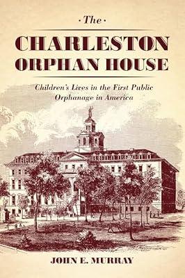 Charleston Orphan House – Children′s Lives in the First Public Orphanage in America (Markets and Governments in Economic History) by Murray, John | Hardcover | Child Welfare