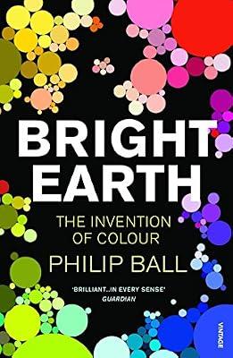 Bright Earth: The Invention of Colour by Ball, Philip | Paperback | Popular Science