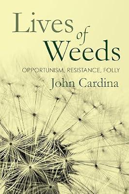Lives of Weeds: Opportunism, Resistance, Folly by Cardina, John | Paperback | Botany & Plant Sciences