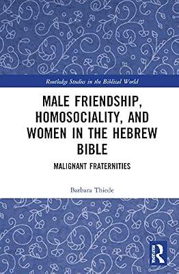 Male Friendship, Homosociality and Women in the Hebrew Bible: Malignant Fraternities (Routledge Studies in the Biblical World) by Thiede, Barbara | Paperback | History