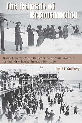 The Retreats of Reconstruction: Race, Leisure, and the Politics of Segregation at the New Jersey Shore, 1865-1920 (Reconstructing America) by Goldberg, David E. | Hardcover | History