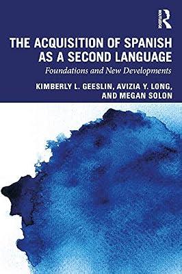 The Acquisition of Spanish as a Second Language: Foundations and New Developements: Foundations and New Developments (Second Language Acquisition Research Series) by Geeslin, Kimberly L.; Solon, Megan; Long, Avizia Y. | Paperback | Literature: History And Criticism