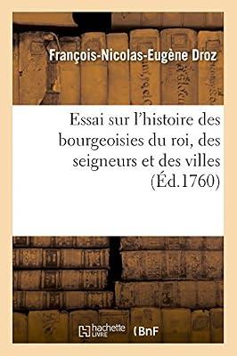 Essai Sur l'Histoire Des Bourgeoisies Du Roi, Des Seigneurs Et Des Villes by Droz, Franois-Nicolas-Eugne | Paperback | European History