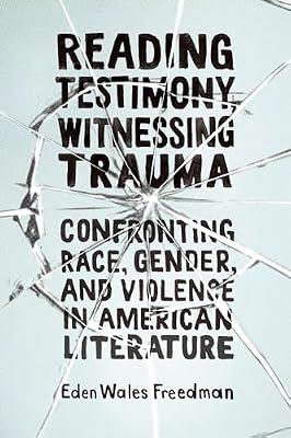 Reading Testimony, Witnessing Trauma: Confronting Race, Gender, and Violence in American Literature by Freedman, Eden Wales | Paperback | Literary Studies: General