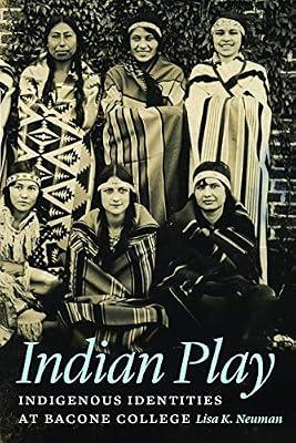 Indian Play: Indigenous Identities at Bacone College by Neuman, Lisa K. | Hardcover | Indigenous Peoples