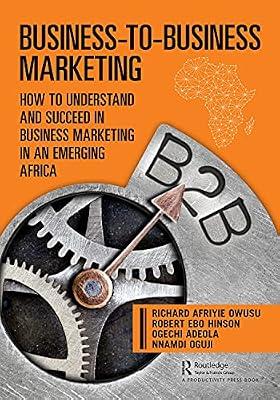 Business-to-Business Marketing: How to Understand and Succeed in Business Marketing in an Emerging Africa by Owusu, Richard; Adeola, Ogechi; Oguji, Nnamdi; Hinson, Robert | Hardcover | Sales And Marketing Management
