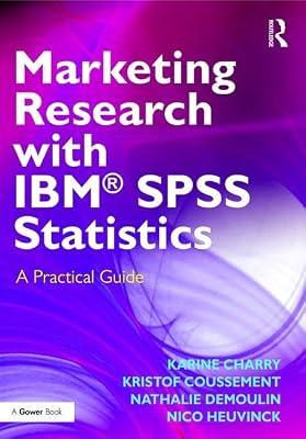 MARKETING RESEARCH WITH IBM® SPSS STATISTICS : A PRACTICAL GUIDE, 2ND EDITION by Charry, Karine; Coussement, Kristof; Demoulin, Nathalie; Heuvinck, Nico | Paperback | Business & Economics