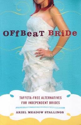 Offbeat Bride: Taffeta-Free Alternatives for Independent Brides by Stallings, Ariel Meadow | Paperback | Weddings