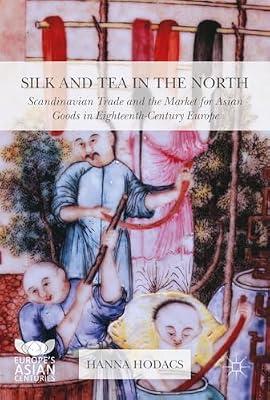 Silk and Tea in the North: Scandinavian Trade and the Market for Asian Goods in Eighteenth-Century Europe (Europe's Asian Centuries) by Hodacs, Hanna | Hardcover | Asian History