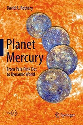 Planet Mercury: From Pale Pink Dot to Dynamic World (Springer Praxis Books) by Rothery, David A. | Hardcover | Science