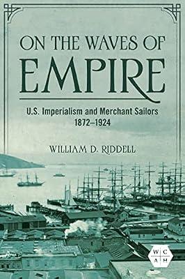 On the Waves of Empire: U.S. Imperialism and Merchant Sailors, 1872-1924 (Working Class in American History) by Riddell, William D. | Hardcover | Colonialism & Imperialism