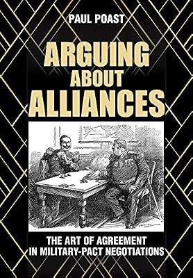 Arguing about Alliances: The Art of Agreement in Military-Pact Negotiations by Poast, Paul | Hardcover | International Relations