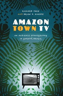 Amazon Town TV: An Audience Ethnography in Gurupa, Brazil (Joe R. & Teresa Lozano Long Series in Latin American & Latino Art & Culture) by Hinote, Brian P.; Pace, Richard | Hardcover | Social & Cultural Anthropology