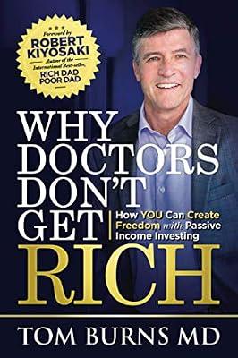 Why Doctors Don't Get Rich: How YOU Can Create Freedom with Passive Income Investing by Burns, Tom | Paperback | Education