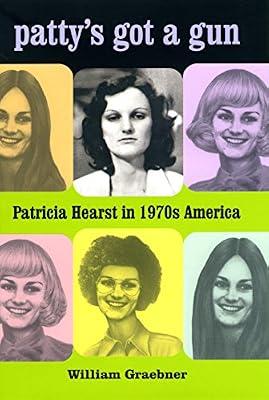 Patty′s Got a Gun – Patricia Hearst in 1970s America by Graebner, W | Hardcover | Social & Cultural History