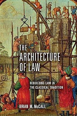 The Architecture of Law: Rebuilding Law in the Classical Tradition by McCall, Brian M. | Hardcover | Philosophy Of Religion