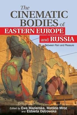 The Cinematic Bodies of Eastern Europe and Russia: Between Pain and Pleasure | Hardcover | Performing Arts