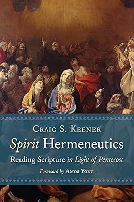 Spirit Hermeneutics: Reading Scripture in Light of Pentecost by Keener, Craig S. | Hardcover | Religion