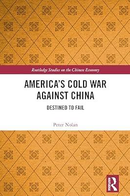 America’s Cold War Against China: Destined to Fail (Routledge Studies on the Chinese Economy) by Nolan, Peter | Paperback | Political Science
