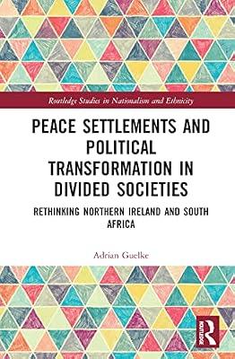 Peace Settlements and Political Transformation in Divided Societies: Rethinking Northern Ireland and South Africa (Routledge Studies in Nationalism and Ethnicity) by Guelke, Adrian | Hardcover | Political Science
