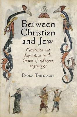Between Christian and Jew: Conversion and Inquisition in the Crown of Aragon, 1250-1391 (The Middle Ages) by Tartakoff, Paola | Hardcover | History