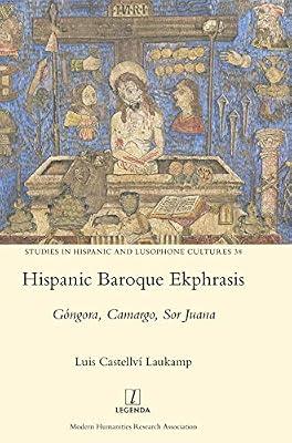 Hispanic Baroque Ekphrasis: Góngora, Camargo, Sor Juana: 38 (Studies in Hispanic and Lusophone Cultures) by Laukamp, Luis Castellví | Hardcover | Literary Criticism
