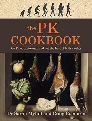 The PK Cookbook: Go Paleo-Keto and Get the Best of Both Worlds by Myhill, Sarah; Robinson, Craig | Paperback | Cookery For Specific Diets & Conditions