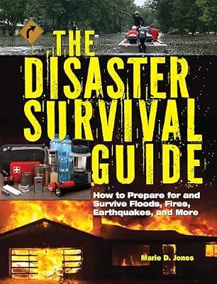 The Disaster Survival Guide: How to Prepare For and Survive Floods, Fires, Earthquakes and More by Jones, Marie D. | Paperback | Reference