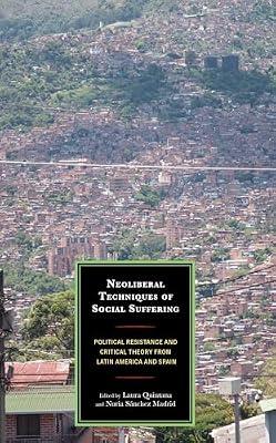 Neoliberal Techniques of Social Suffering: Political Resistance and Critical Theory from Latin America and Spain | Hardcover | Social & Political Philosophy
