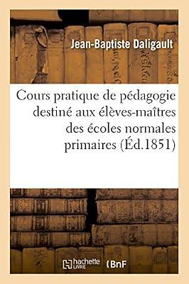 Cours Pratique de Pdagogie Destin Aux lves-Matres: Des coles Normales Primaires Et Aux Instituteurs En Exercice by Daligault, Jean-Baptiste | Paperback | Sociology