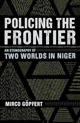 Policing the Frontier: An Ethnography of Two Worlds in Niger (Police/Worlds: Studies in Security, Crime, and Governance) by Göpfert, Mirco | Hardcover | Police & Security Services