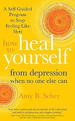How to Heal Yourself from Depression When No One Else Can: A Self-Guided Program to Stop Feeling Like Sh*t by Scher, Amy B. | Paperback | Self-Help