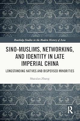 Sino-muslims, Networking, and Identity in Late Imperial China: Longstanding Natives and Dispersed Minorities (Routledge Studies in the Modern History of Asia) by Zhang, Shaodan | Paperback | History