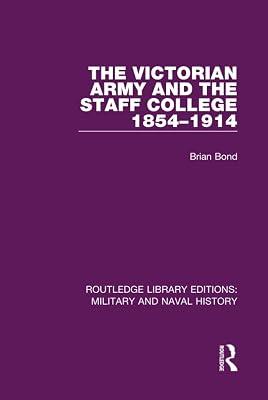 The Victorian Army and the Staff College 1854-1914: 6 (Routledge Library Editions: Military and Naval History, 6) by Bond, Brian | Hardcover | History 2