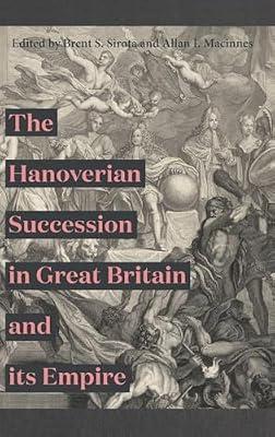 The Hanoverian Succession in Great Britain and its Empire: 35 (Studies in Early Modern Cultural, Political and Social History) by Macinnes, Allan I.; Sirota, Brent S. | Hardcover | British & Irish History