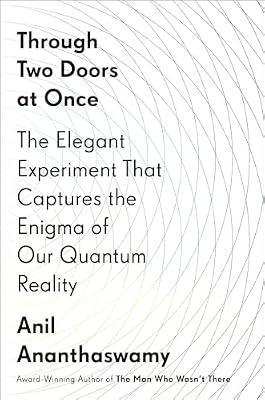 Through Two Doors at Once: The Elegant Experiment That Captures the Enigma of Our Quantum Reality by Ananthaswamy, Anil | Hardcover | Popular Science
