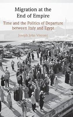 Migration at the End of Empire: Time and the Politics of Departure Between Italy and Egypt by Viscomi, Joseph John | Hardcover | European History