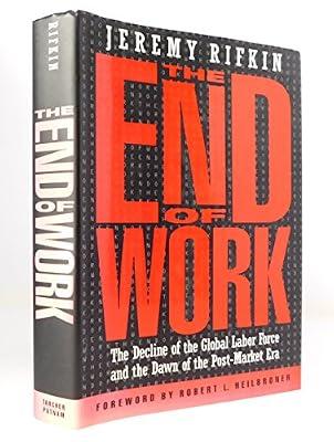 The End of Work: The Decline of the Global Labor Force and the Dawn of the Post-Market Era by Rifkin, Jeremy | Hardcover | Labour Economics