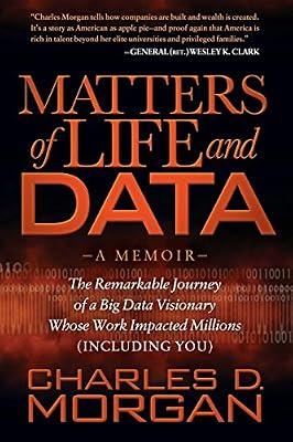 Matters of Life and Data: The Remarkable Journey of a Big Data Visionary Whose Work Impacted Millions (Including You) by Morgan, Charles D. | Paperback | Biography & Autobiography