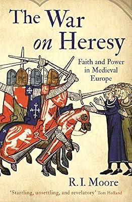THE WAR ON HERESY: FAITH AND POWER IN MEDIEVAL EUROPE by Moore, Professor R. I. | Paperback | European History