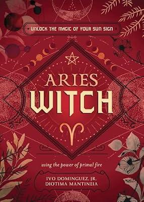 Aries Witch: Unlock the Magic of Your Sun Sign (Witch's Sun Sign, 1) by Dominguez, Ivo, Jr.; Mantineia, Diotima | Paperback | Body