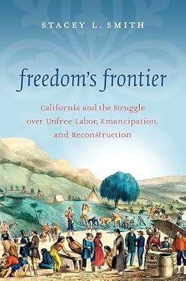 Freedom's Frontier: California and the Struggle over Unfree Labor, Emancipation, and Reconstruction by Smith, Stacey L. | Paperback | History