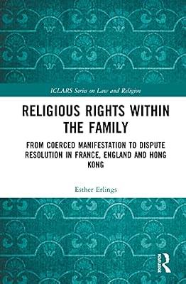 Religious Rights Within the Family: From Coerced Manifestation to Dispute Resolution in France, England and Hong Kong (ICLARS Series on Law and Religion) by Erlings, Esther | Hardcover | Law